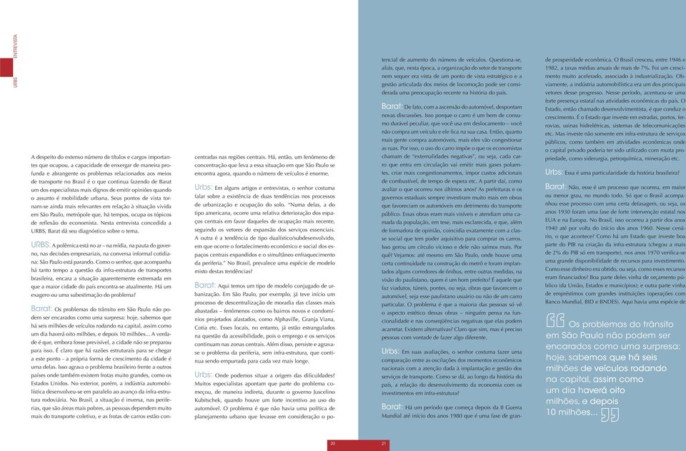 Foi um cresci- nem sequer era vista de um ponto de vista estratégico e a gestão articulada dos meios de locomoção pode ser consi- mento muito acelerado, associado à industrialização.