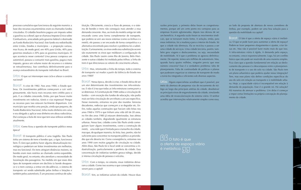 Este fundo era redistribuído entre União, Estados e municípios a proporção variava, mas ficava, de modo geral, em 40% para União, 40% para governos estaduais e 20% para os governos municipais.