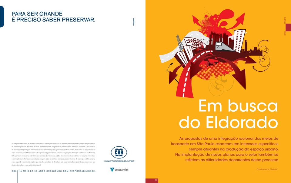 Por meio de seus investimentos em programas de preservação e educação ambiental e da utilização de tecnologia de ponta para tratamento de seus efluentes líquidos, gasosos e resíduos sólidos, bem como