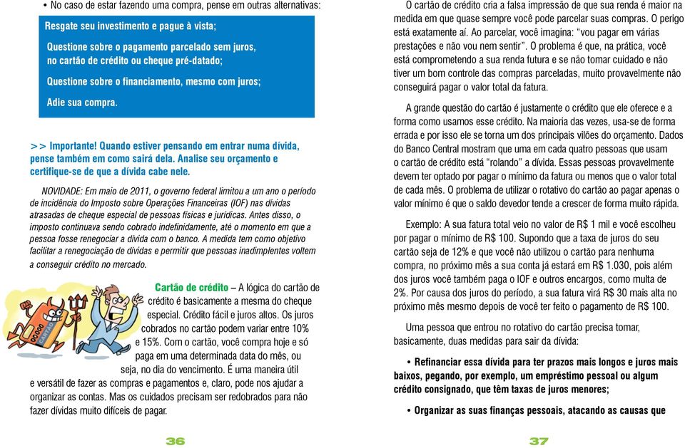 Analise seu orçamento e certifique-se de que a dívida cabe nele.