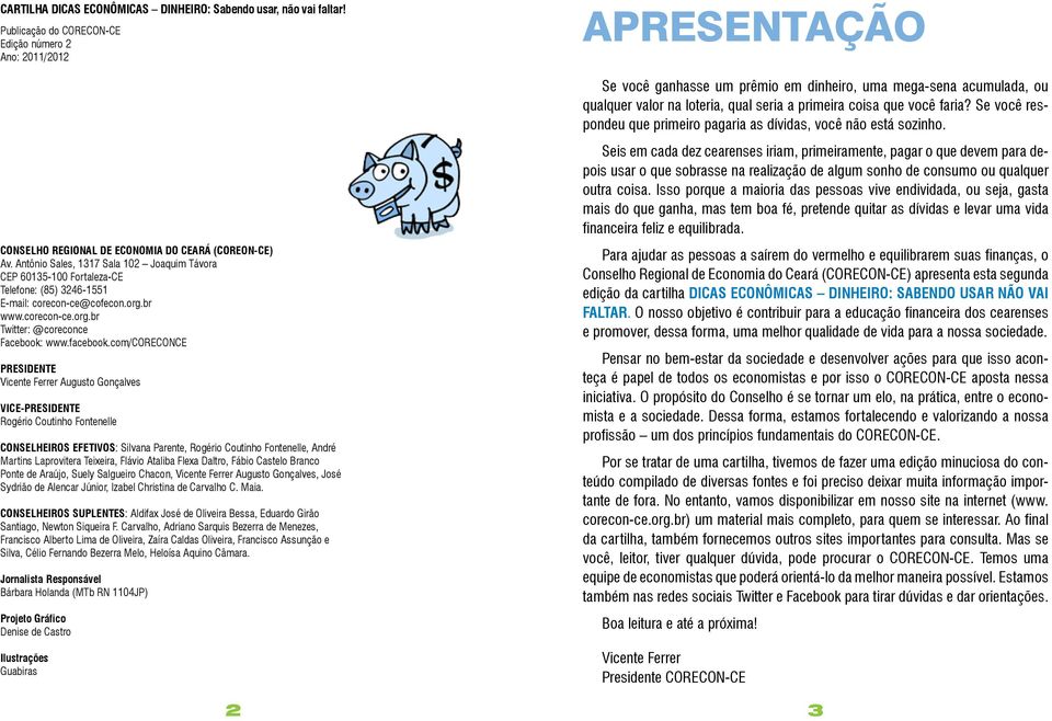 com/coreconce PRESIDENTE Vicente Ferrer Augusto Gonçalves VICE-PRESIDENTE Rogério Coutinho Fontenelle CONSELHEIROS EFETIVOS: Silvana Parente, Rogério Coutinho Fontenelle, André Martins Laprovitera