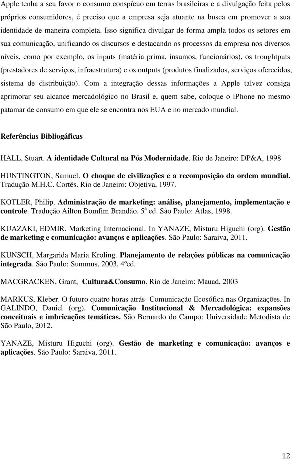 Isso significa divulgar de forma ampla todos os setores em sua comunicação, unificando os discursos e destacando os processos da empresa nos diversos níveis, como por exemplo, os inputs (matéria