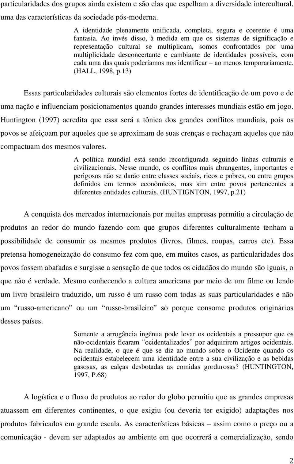 Ao invés disso, à medida em que os sistemas de significação e representação cultural se multiplicam, somos confrontados por uma multiplicidade desconcertante e cambiante de identidades possíveis, com