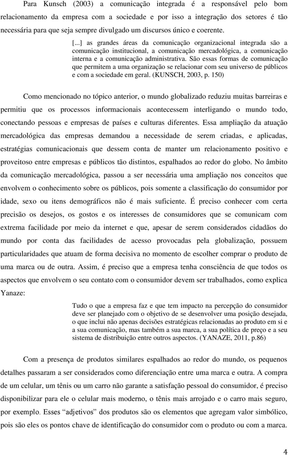 ..] as grandes áreas da comunicação organizacional integrada são a comunicação institucional, a comunicação mercadológica, a comunicação interna e a comunicação administrativa.