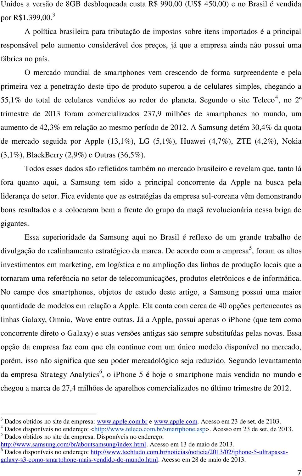 O mercado mundial de smartphones vem crescendo de forma surpreendente e pela primeira vez a penetração deste tipo de produto superou a de celulares simples, chegando a 55,1% do total de celulares