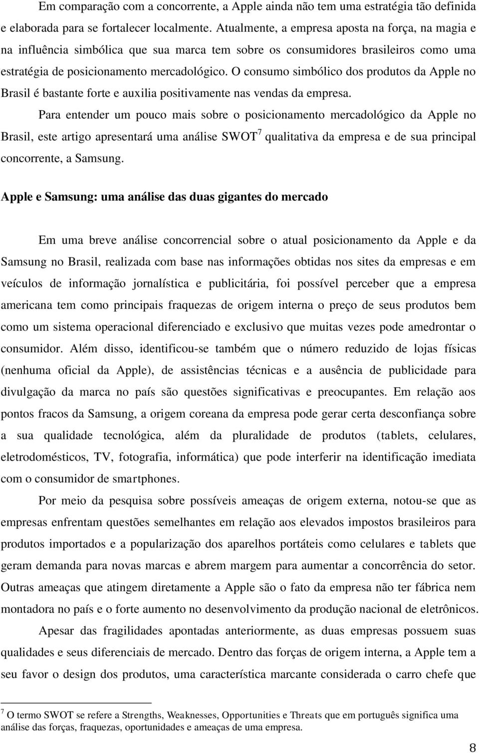 O consumo simbólico dos produtos da Apple no Brasil é bastante forte e auxilia positivamente nas vendas da empresa.