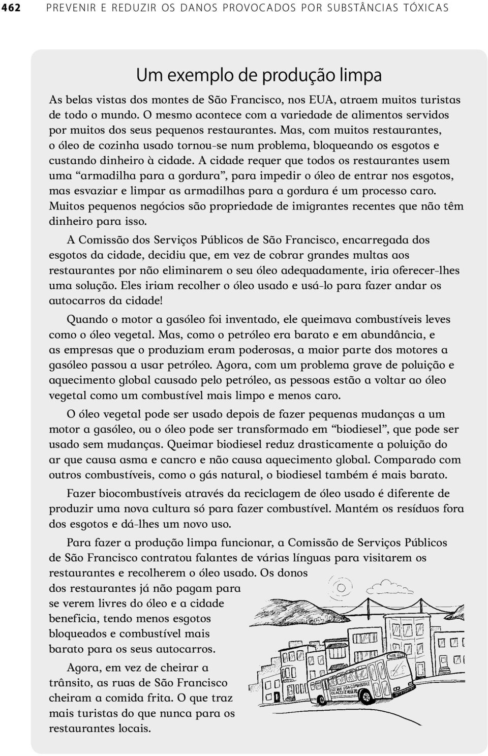 A cidade requer que todos os restaurantes usem uma armadilha para a gordura, para impedir o óleo de entrar nos esgotos, mas esvaziar e limpar as armadilhas para a gordura é um processo caro.