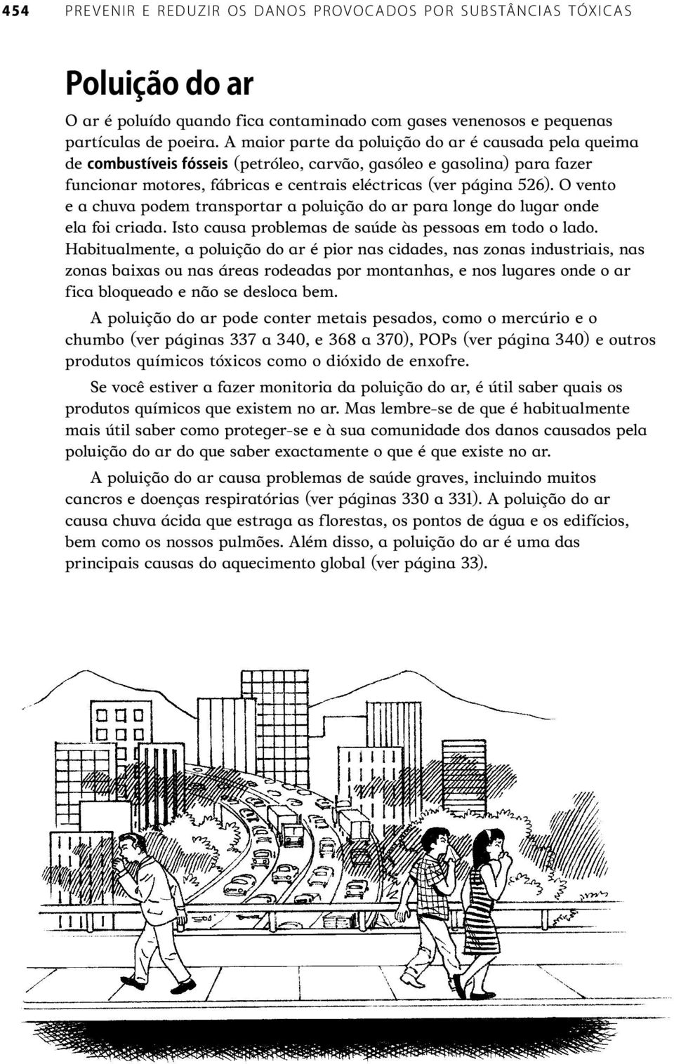 O vento e a chuva podem transportar a poluição do ar para longe do lugar onde ela foi criada. Isto causa problemas de saúde às pessoas em todo o lado.