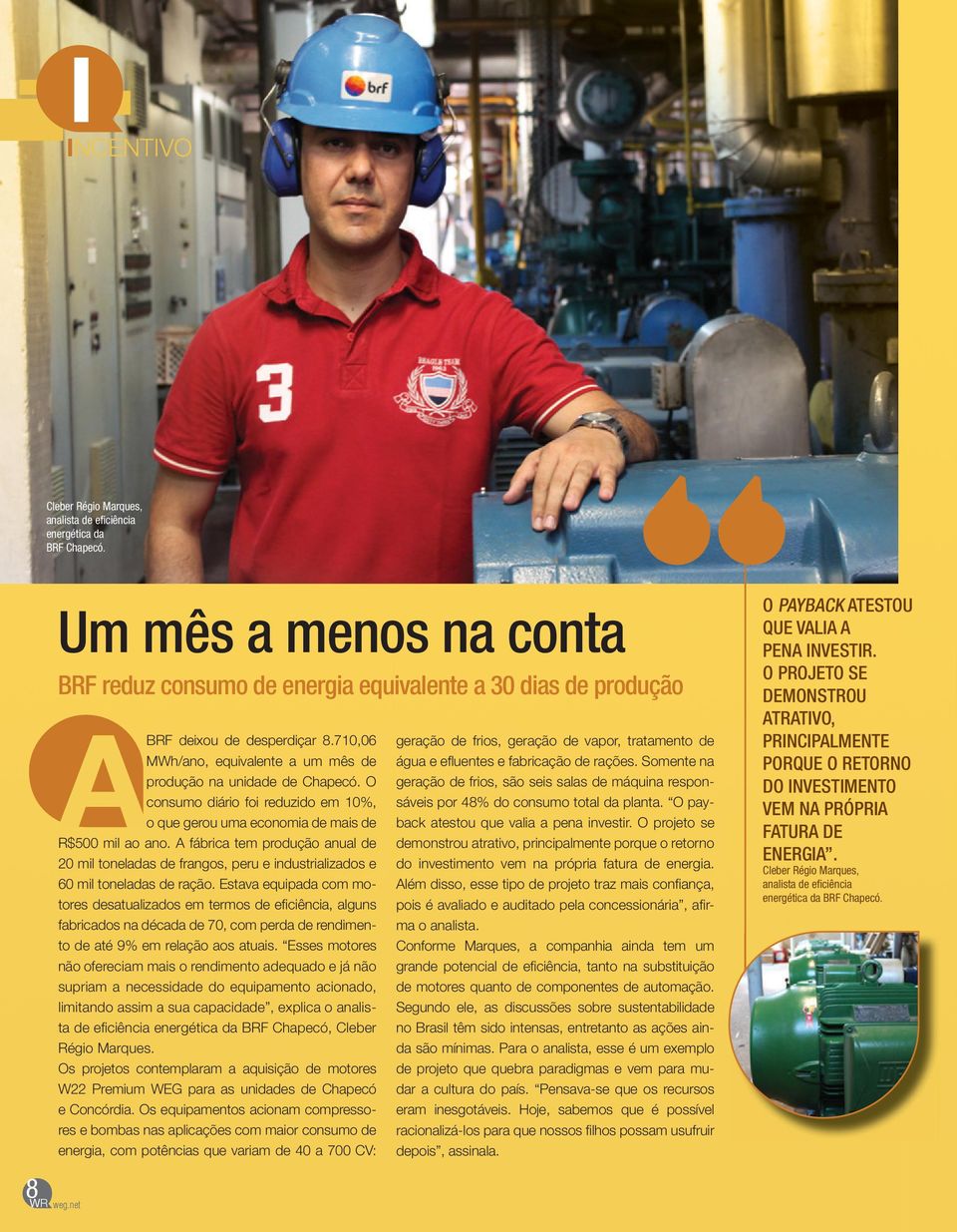 710,06 geração de frios, geração de vapor, tratamento de MWh/ano, equivalente a um mês de água e efl uentes e fabricação de rações. Somente na produção na unidade de Chapecó.