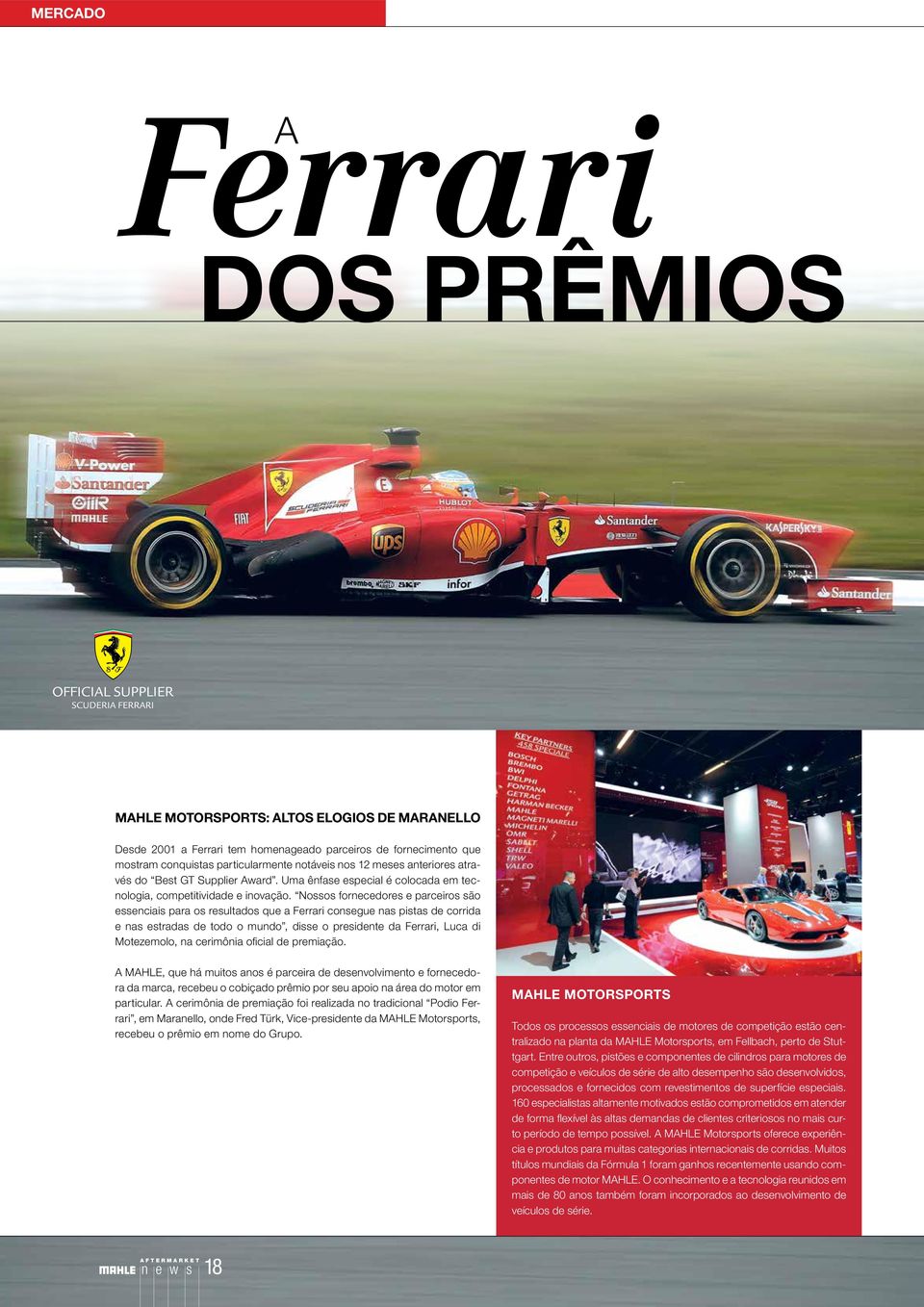 Nossos fornecedores e parceiros são essenciais para os resultados que a Ferrari consegue nas pistas de corrida e nas estradas de todo o mundo, disse o presidente da Ferrari, Luca di Motezemolo, na