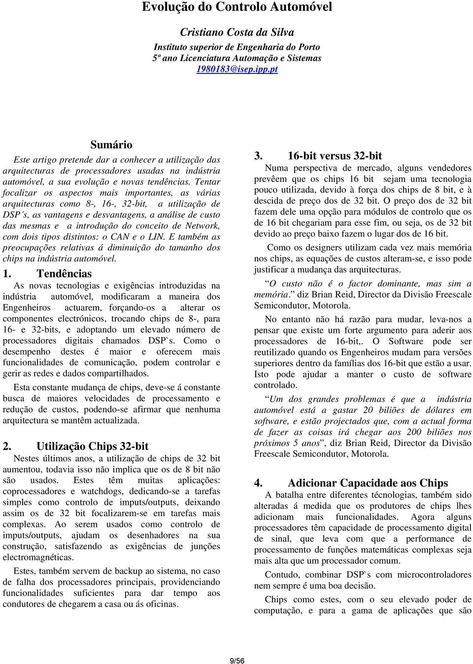 Tentar focalizar os aspectos mais importantes, as várias arquitecturas como 8-, 16-, 32-bit, a utilização de DSP s, as vantagens e desvantagens, a análise de custo das mesmas e a introdução do