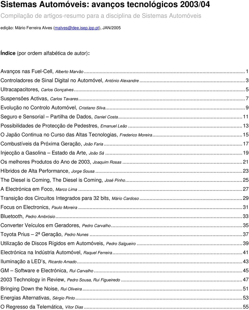 ..5 Suspensões Activas, Carlos Tavares...7 Evolução no Controlo Automóvel, Cristiano Silva...9 Seguro e Sensorial Partilha de Dados, Daniel Costa.