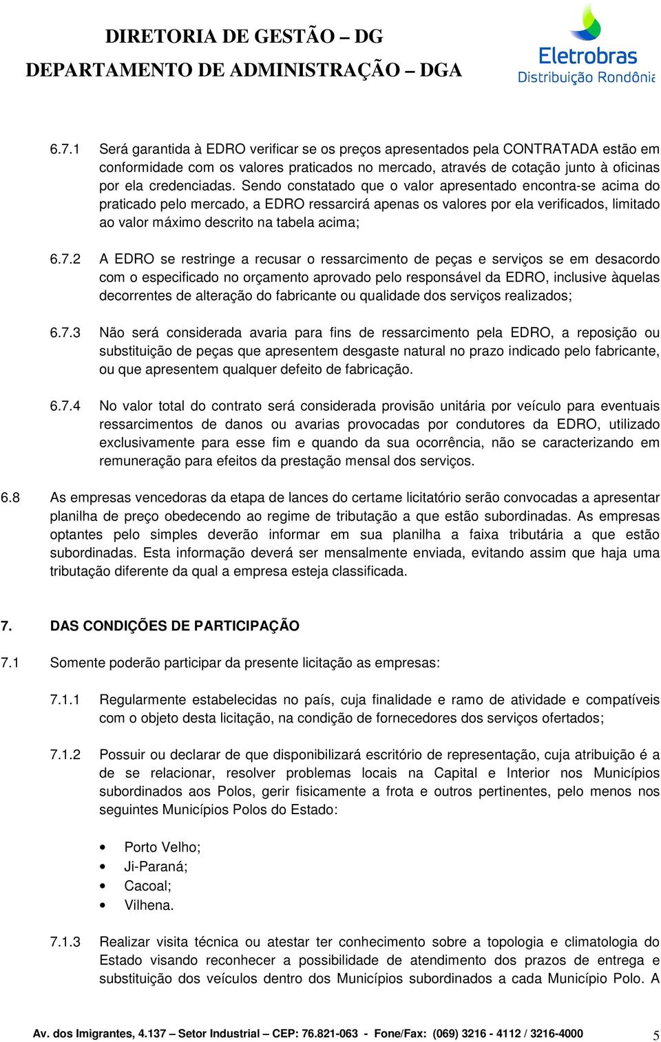 2 A EDRO se restringe a recusar o ressarcimento de peças e serviços se em desacordo com o especificado no orçamento aprovado pelo responsável da EDRO, inclusive àquelas decorrentes de alteração do