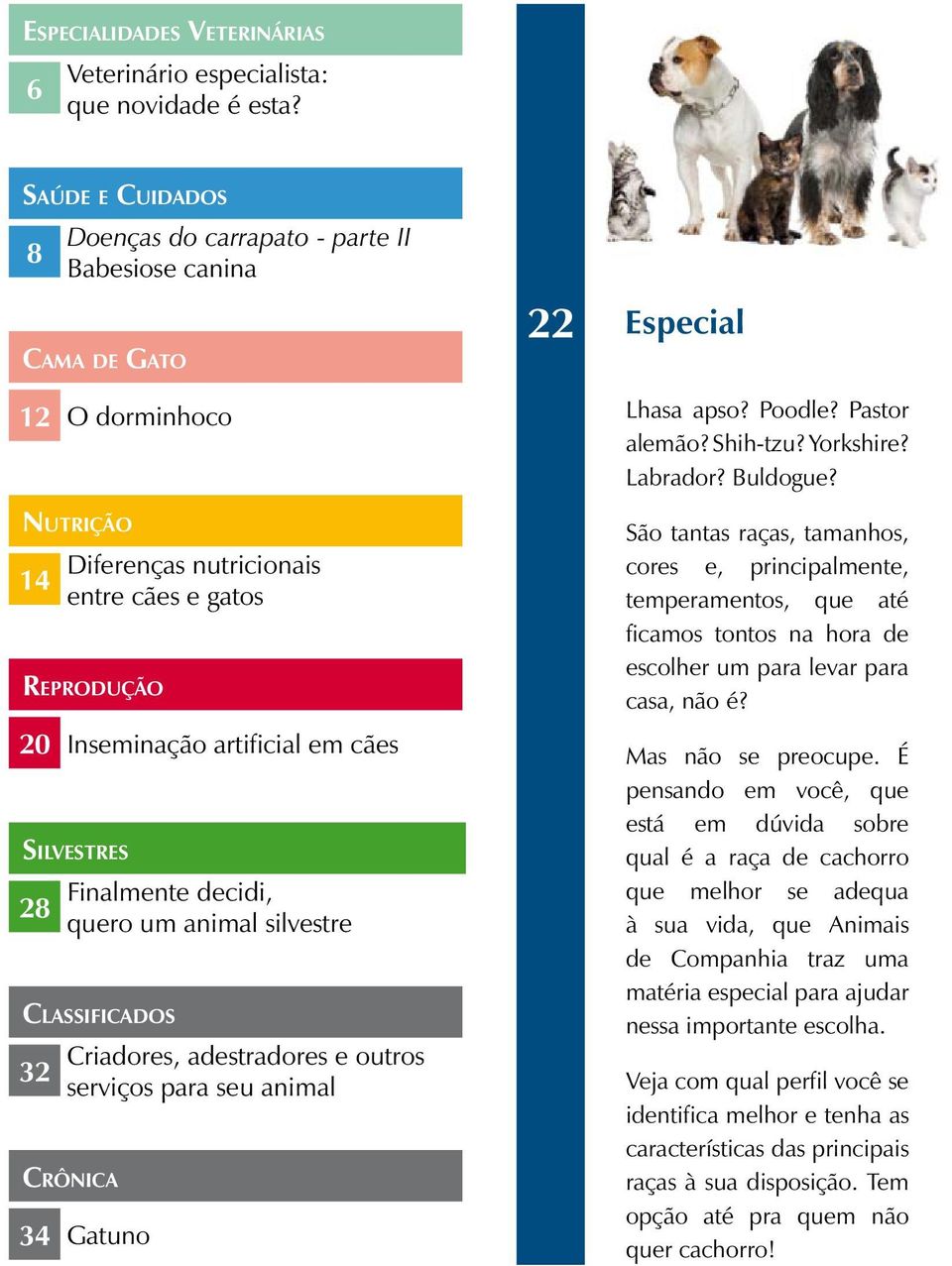 Nutrição 14 Reprodução 20 Inseminação artificial em cães Classificados 32 Diferenças nutricionais entre cães e gatos Silvestres 28 Criadores, adestradores e outros serviços para seu animal Crônica 34