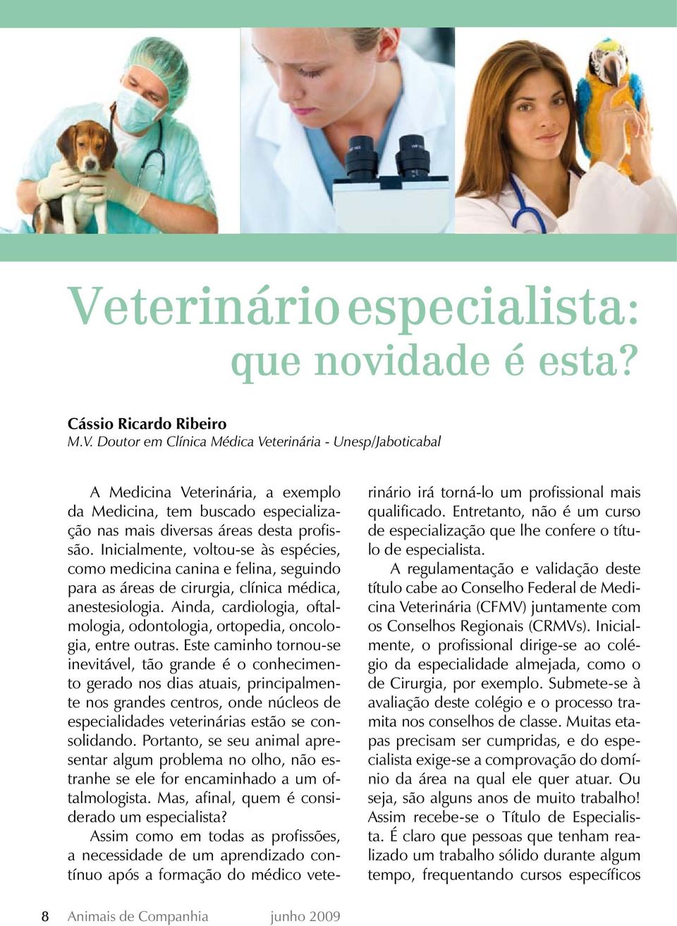 Ainda, cardiologia, oftalmologia, odontologia, ortopedia, oncologia, entre outras.