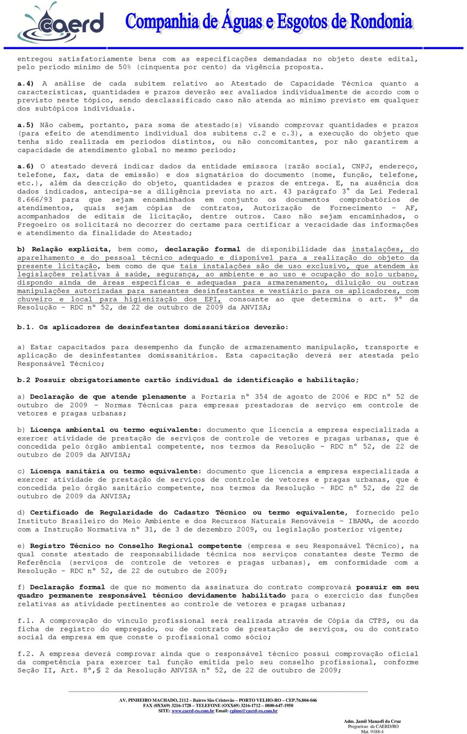 4) A análise de cada subitem relativo ao Atestado de Capacidade Técnica quanto a características, quantidades e prazos deverão ser avaliados individualmente de acordo com o previsto neste tópico,