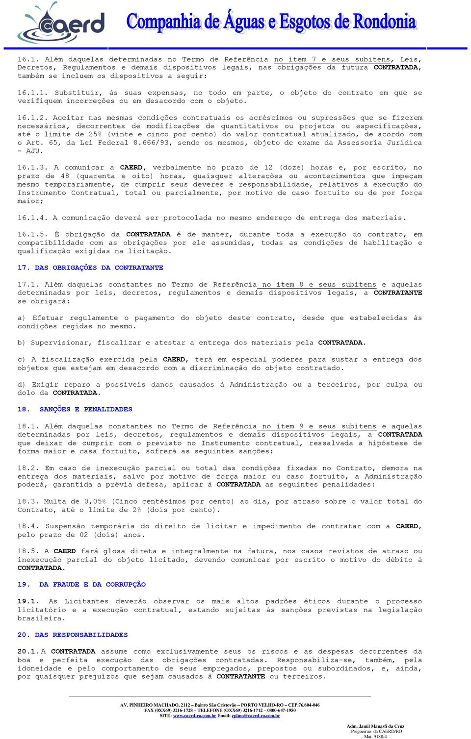 Aceitar nas mesmas condições contratuais os acréscimos ou supressões que se fizerem necessários, decorrentes de modificações de quantitativos ou projetos ou especificações, até o limite de 25% (vinte