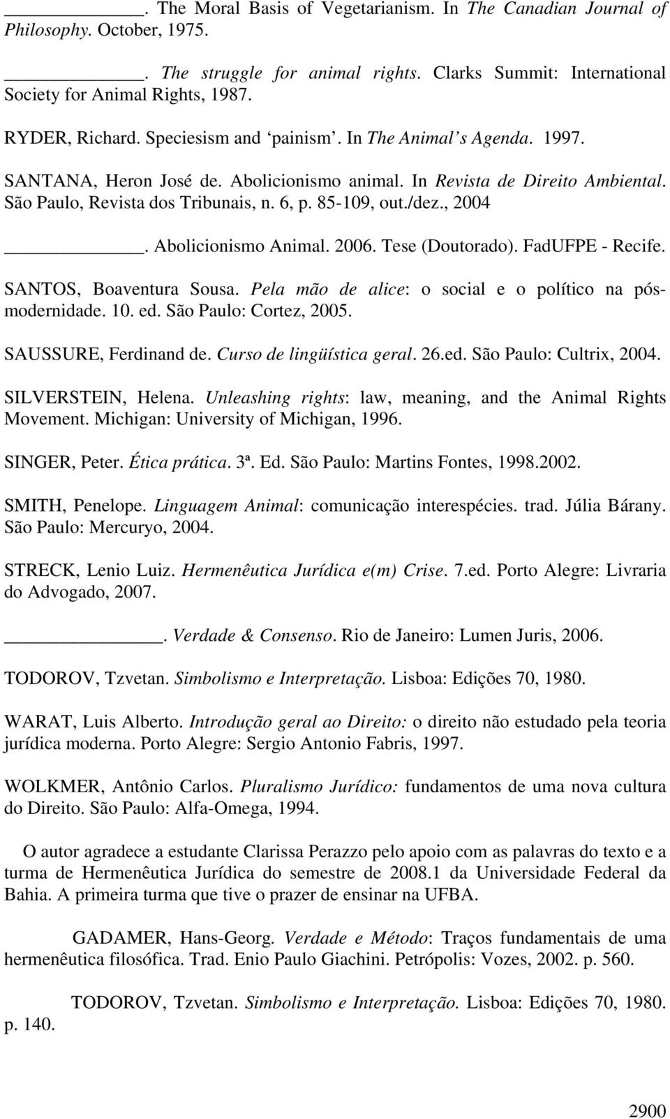 Abolicionismo Animal. 2006. Tese (Doutorado). FadUFPE - Recife. SANTOS, Boaventura Sousa. Pela mão de alice: o social e o político na pósmodernidade. 10. ed. São Paulo: Cortez, 2005.