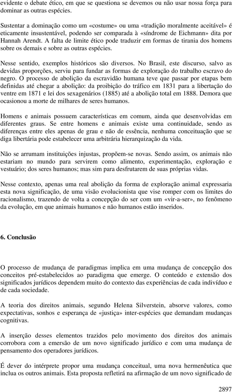 A falta de limite ético pode traduzir em formas de tirania dos homens sobre os demais e sobre as outras espécies. Nesse sentido, exemplos históricos são diversos.