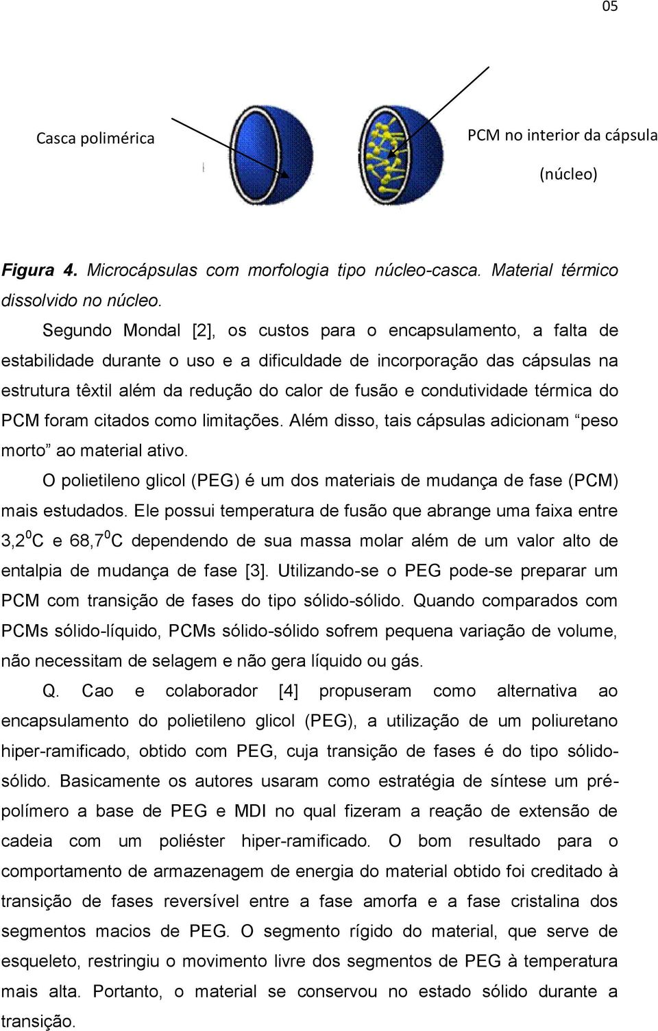 condutividade térmica do PCM foram citados como limitações. Além disso, tais cápsulas adicionam peso morto ao material ativo.