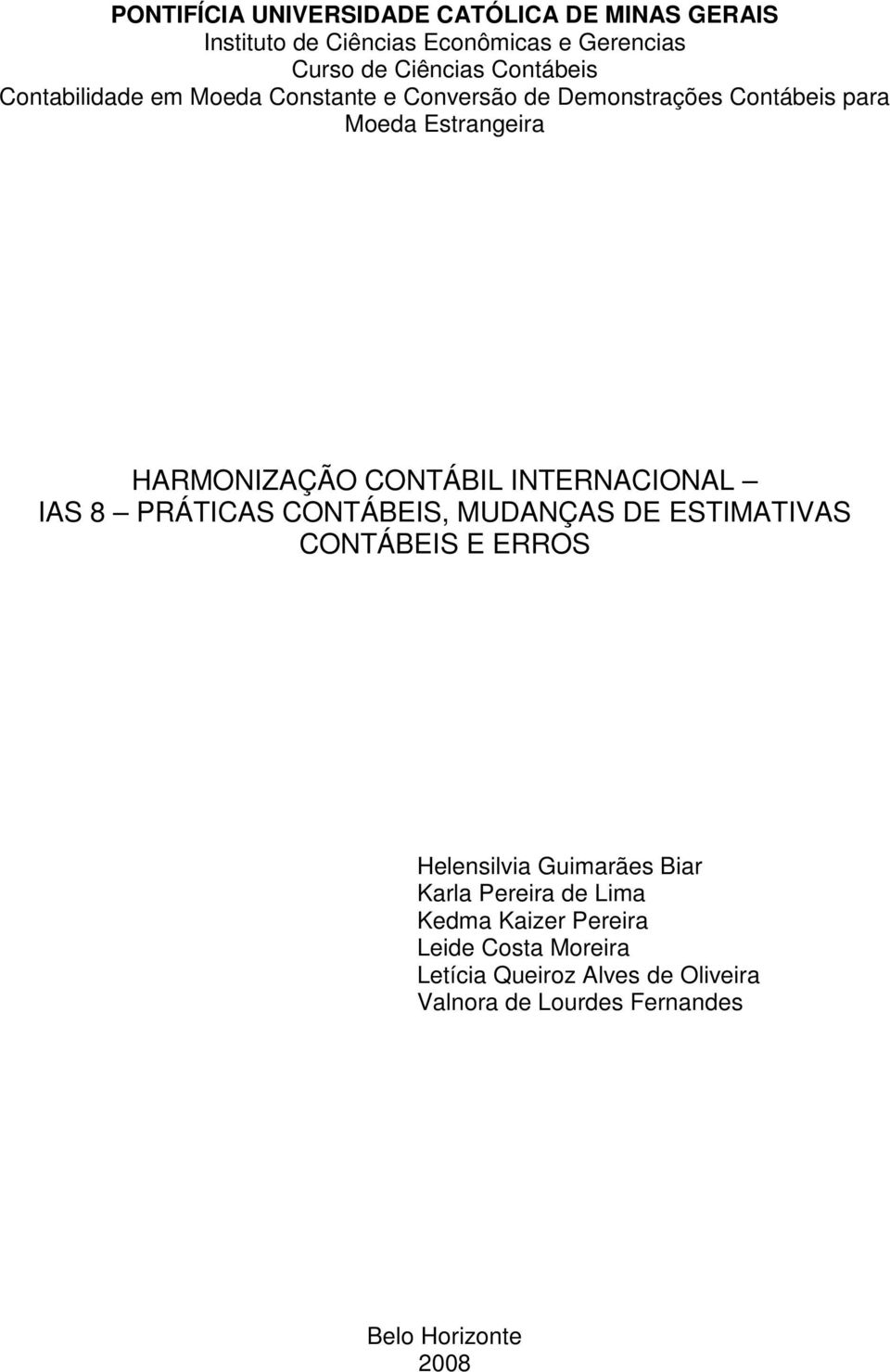 INTERNACIONAL IAS 8 PRÁTICAS CONTÁBEIS, MUDANÇAS DE ESTIMATIVAS CONTÁBEIS E ERROS Helensilvia Guimarães Biar Karla Pereira