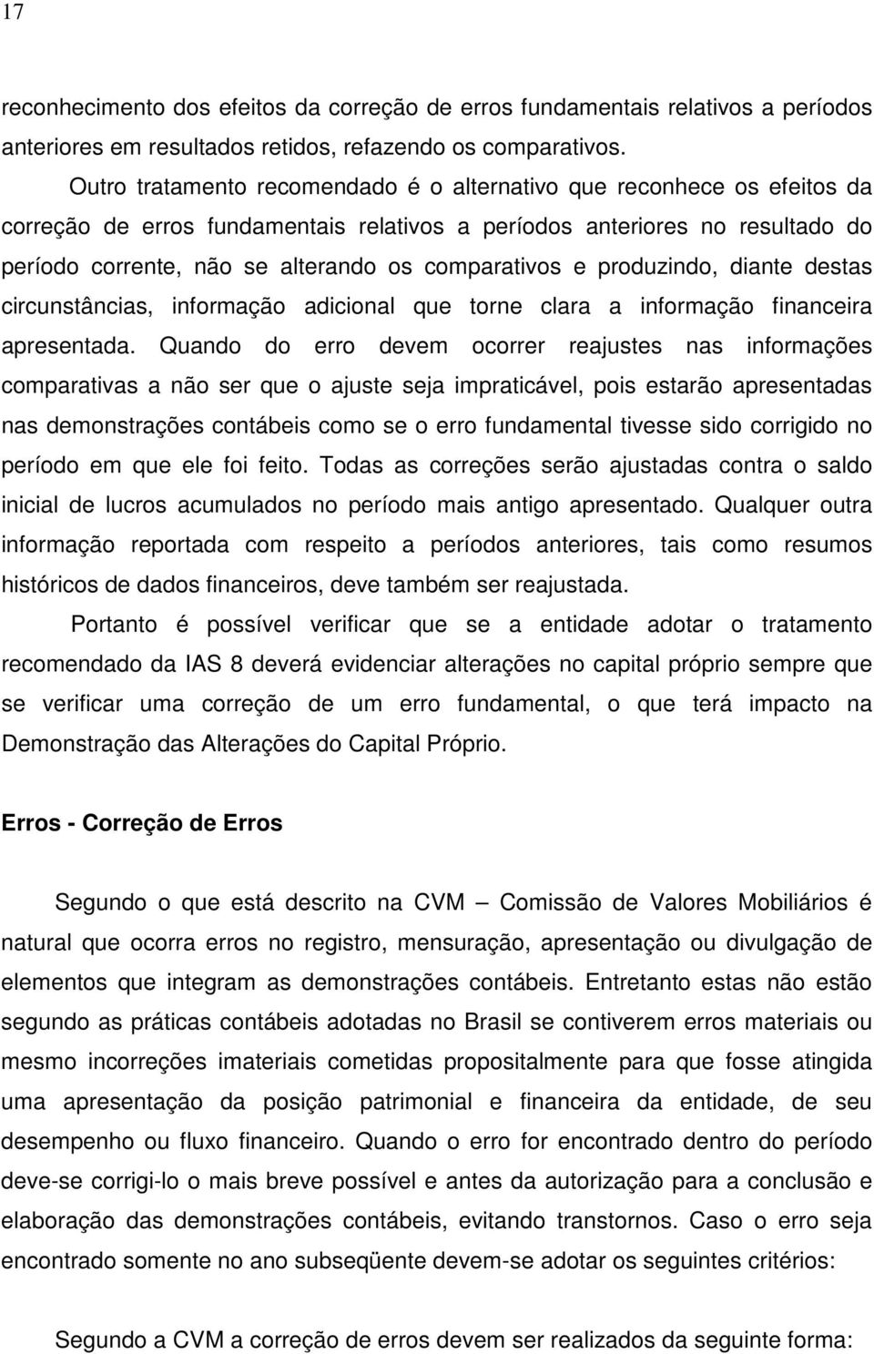 comparativos e produzindo, diante destas circunstâncias, informação adicional que torne clara a informação financeira apresentada.