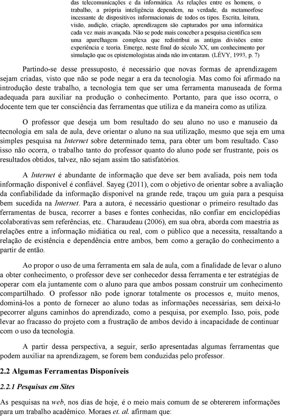 Não se pode mais conceber a pesquisa científica sem uma aparelhagem complexa que redistribui as antigas divisões entre experiência e teoria.