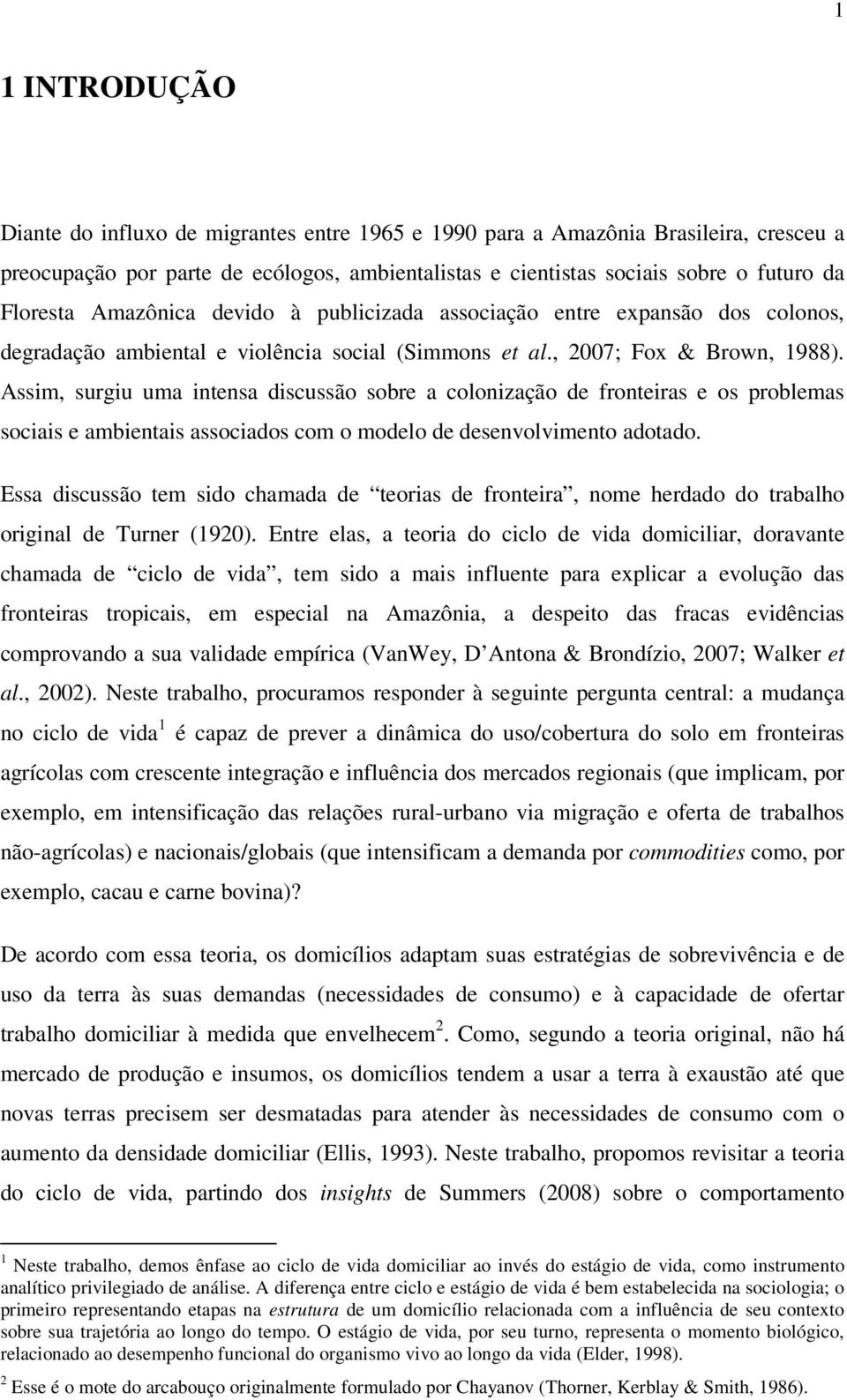 Assim, surgiu uma intensa discussão sobre a colonização de fronteiras e os problemas sociais e ambientais associados com o modelo de desenvolvimento adotado.