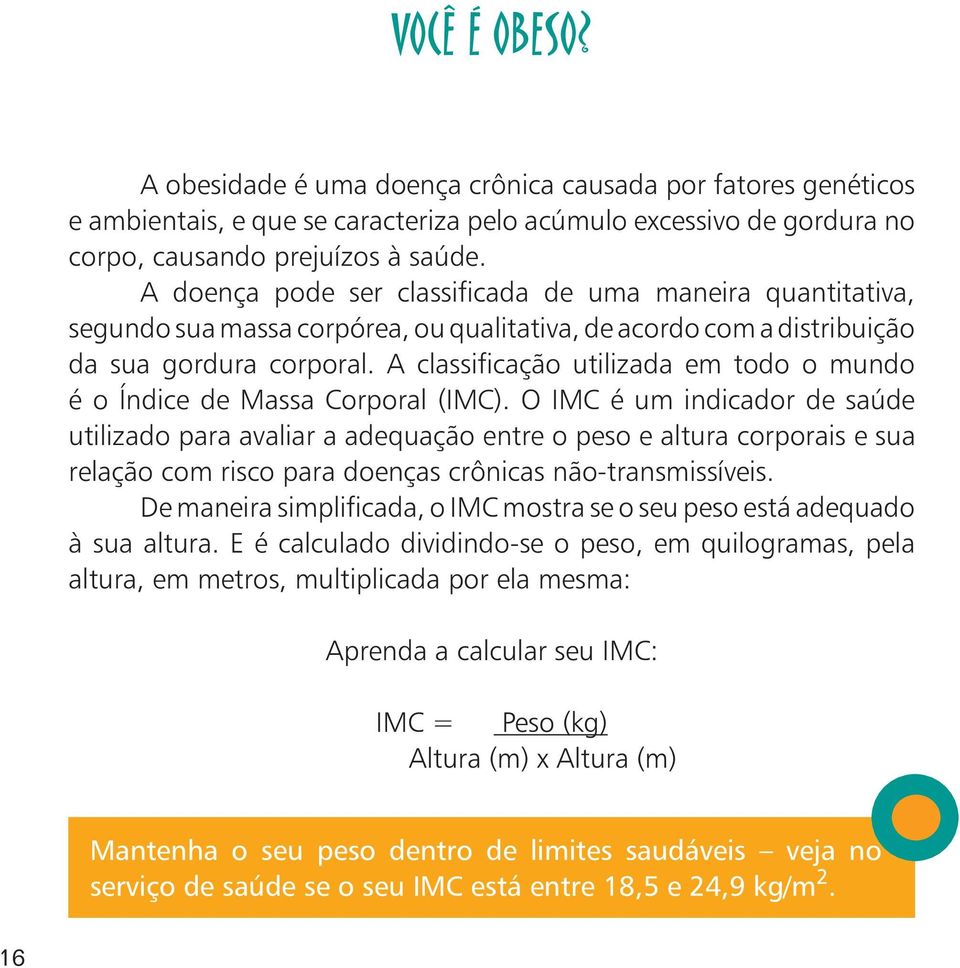 A classificação utilizada em todo o mundo é o Índice de Massa Corporal (IMC).