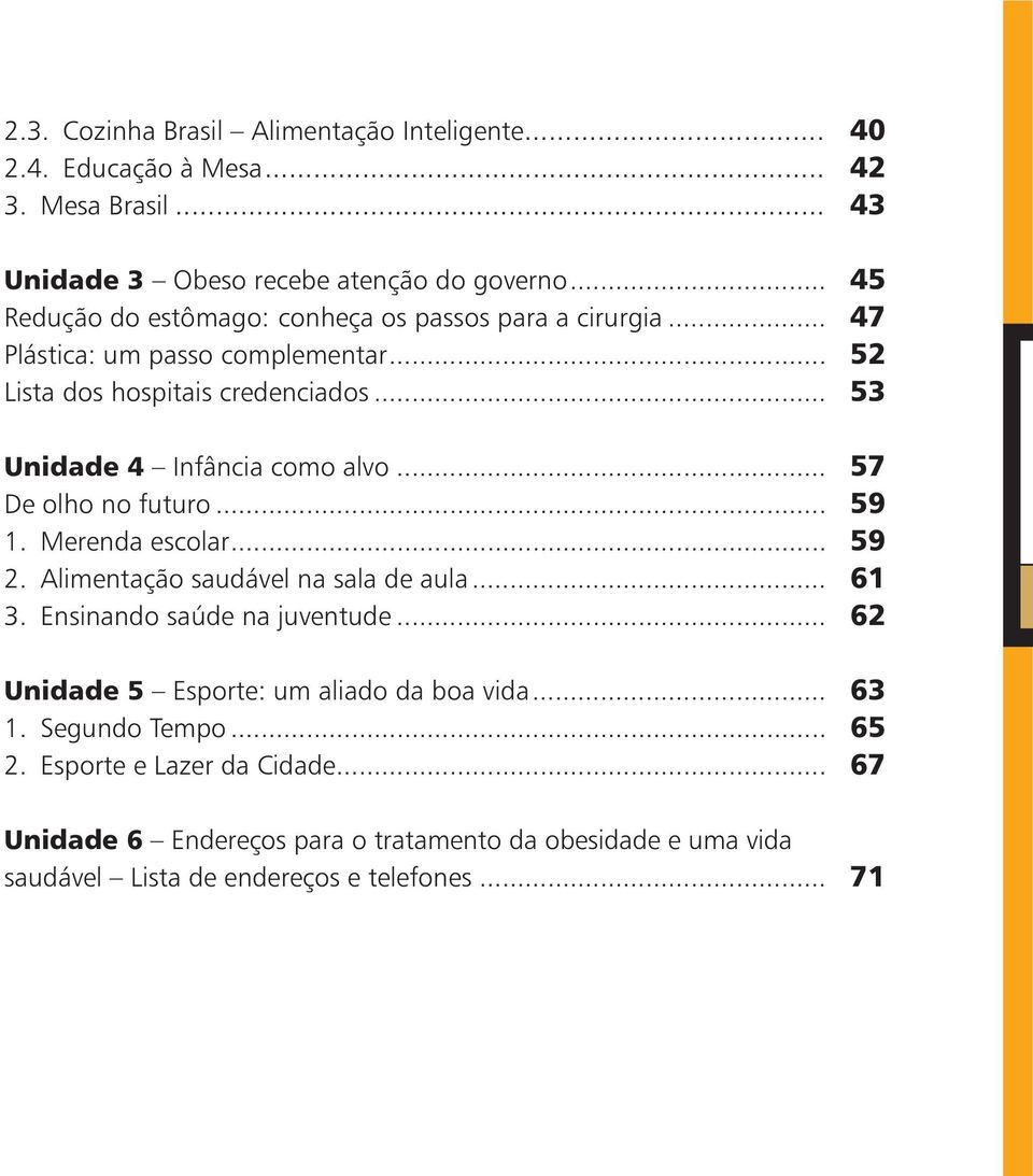 .. 53 Unidade 4 Infância como alvo... 57 De olho no futuro... 59 1. Merenda escolar... 59 2. Alimentação saudável na sala de aula... 61 3.