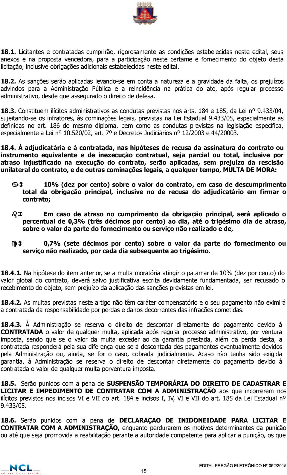 As sanções serão aplicadas levando-se em conta a natureza e a gravidade da falta, os prejuízos advindos para a Administração Pública e a reincidência na prática do ato, após regular processo