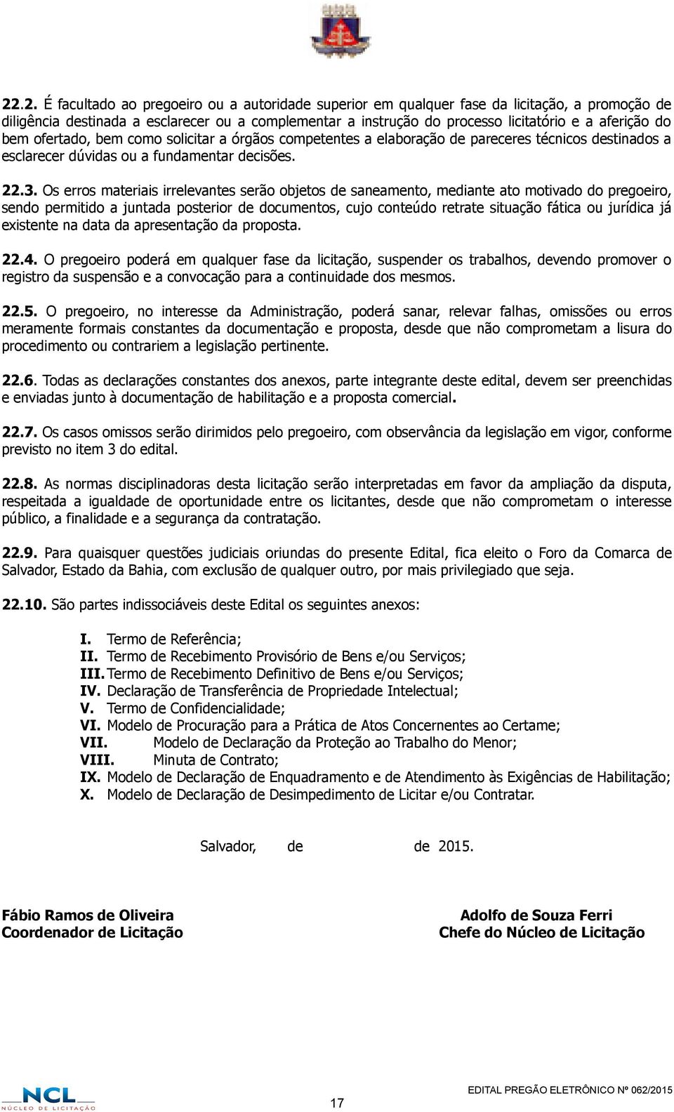 Os erros materiais irrelevantes serão objetos de saneamento, mediante ato motivado do pregoeiro, sendo permitido a juntada posterior de documentos, cujo conteúdo retrate situação fática ou jurídica