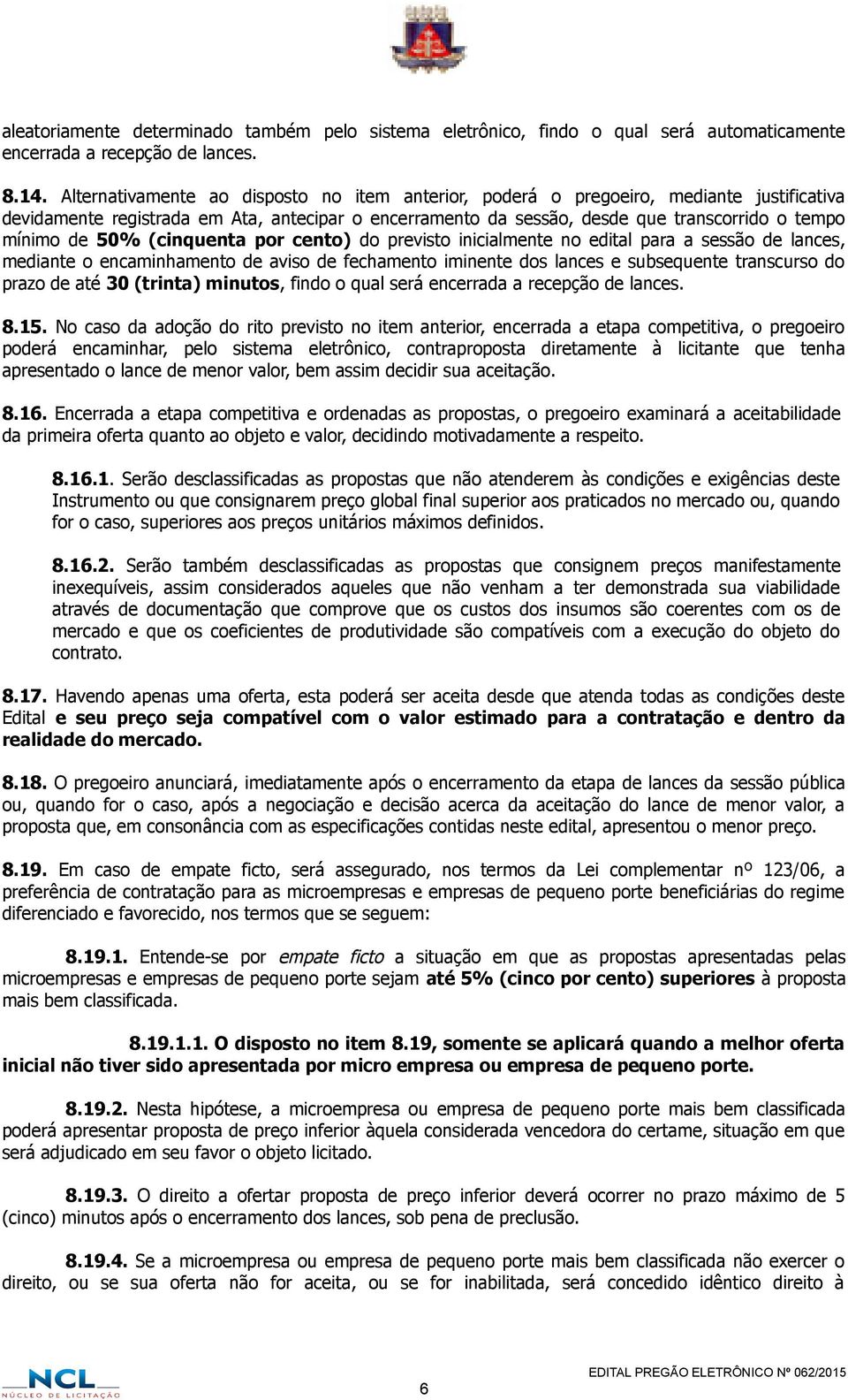 50% (cinquenta por cento) do previsto inicialmente no edital para a sessão de lances, mediante o encaminhamento de aviso de fechamento iminente dos lances e subsequente transcurso do prazo de até 30