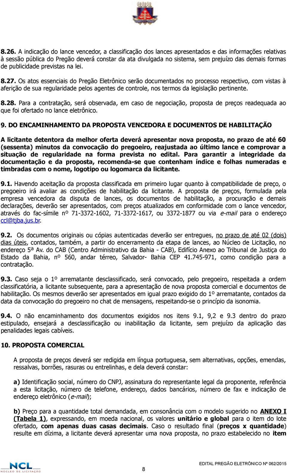 Os atos essenciais do Pregão Eletrônico serão documentados no processo respectivo, com vistas à aferição de sua regularidade pelos agentes de controle, nos termos da legislação pertinente. 8.28.