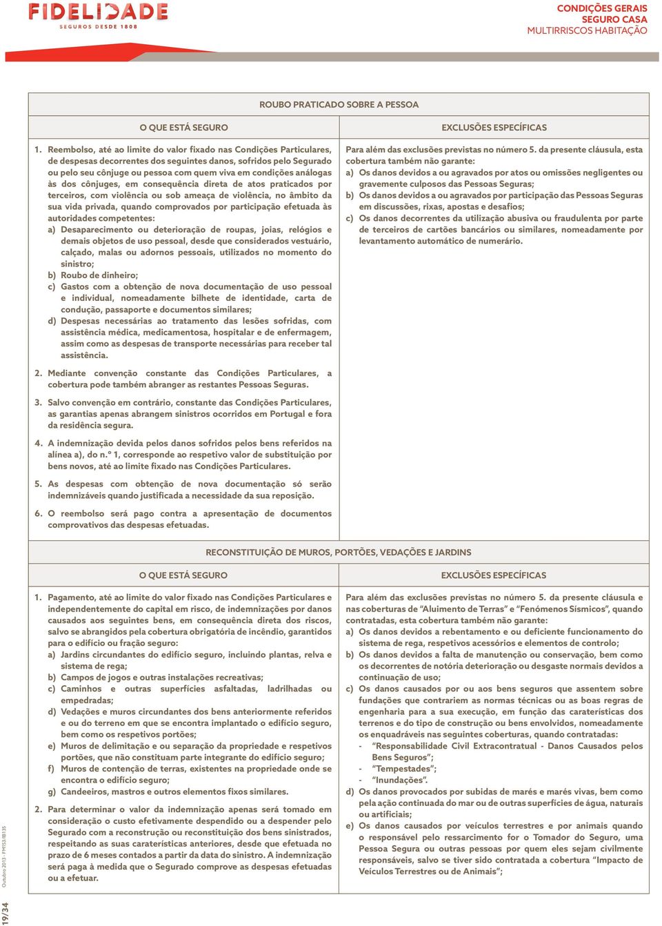 análogas às dos cônjuges, em consequência direta de atos praticados por terceiros, com violência ou sob ameaça de violência, no âmbito da sua vida privada, quando comprovados por participação