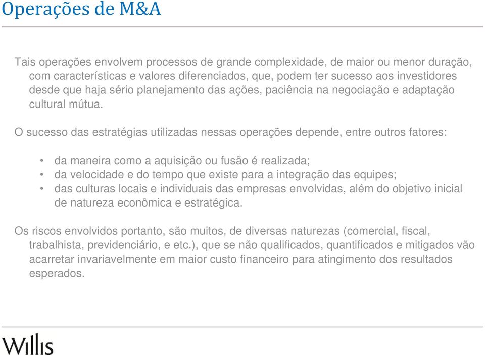 O sucesso das estratégias utilizadas nessas operações depende, entre outros fatores: da maneira como a aquisição ou fusão é realizada; da velocidade e do tempo que existe para a integração das