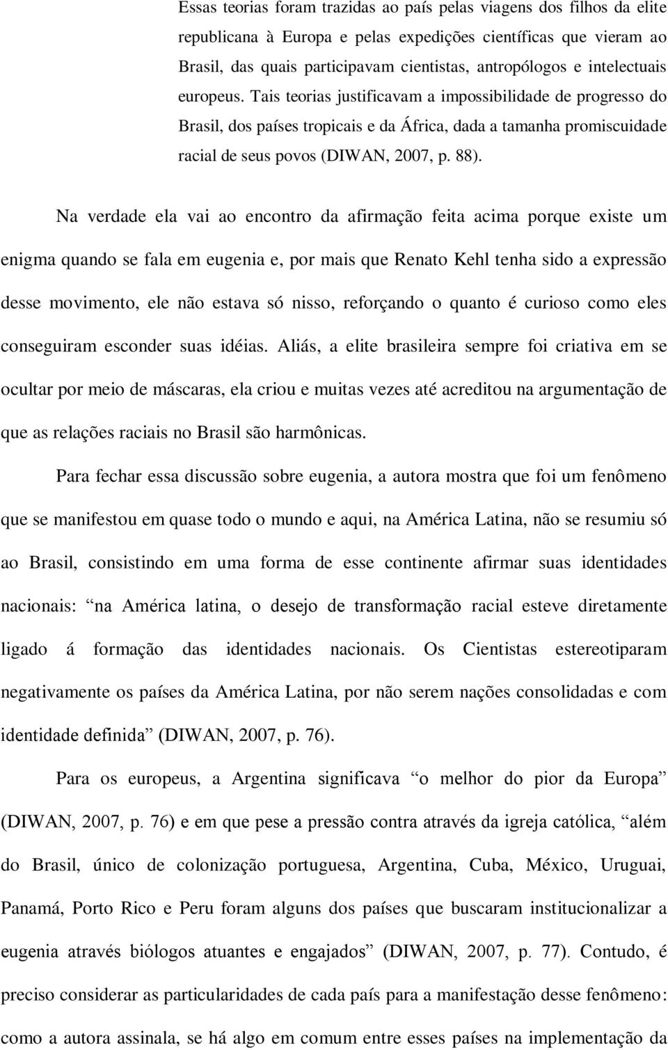 Na verdade ela vai ao encontro da afirmação feita acima porque existe um enigma quando se fala em eugenia e, por mais que Renato Kehl tenha sido a expressão desse movimento, ele não estava só nisso,