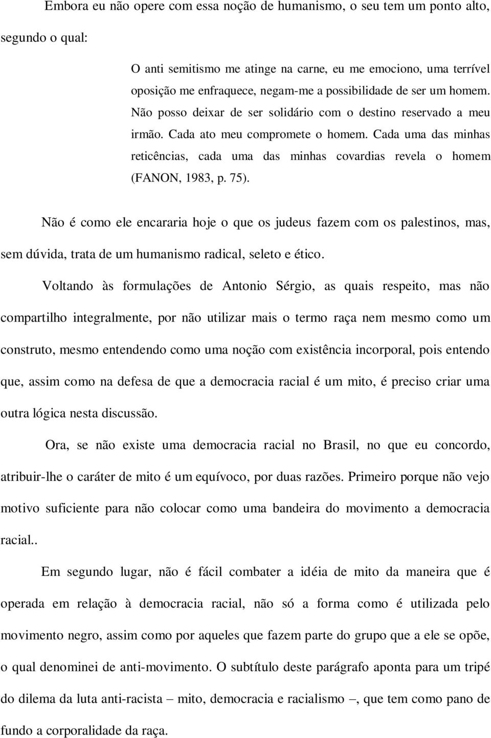 Cada uma das minhas reticências, cada uma das minhas covardias revela o homem (FANON, 1983, p. 75).