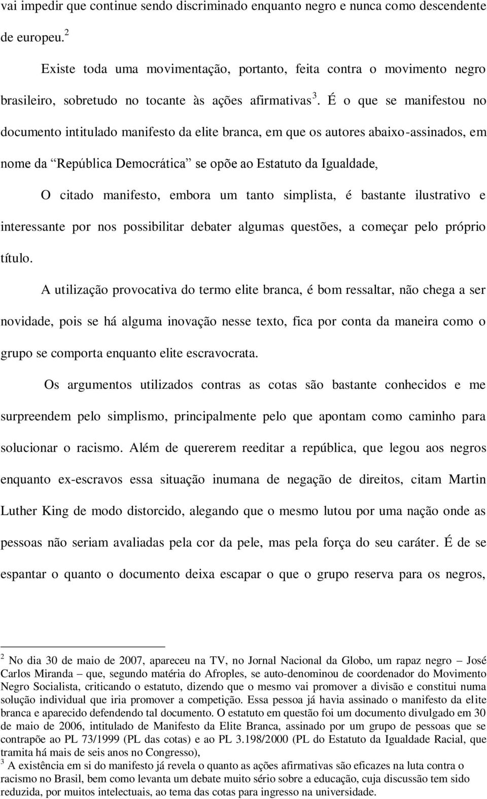 É o que se manifestou no documento intitulado manifesto da elite branca, em que os autores abaixo-assinados, em nome da República Democrática se opõe ao Estatuto da Igualdade, O citado manifesto,