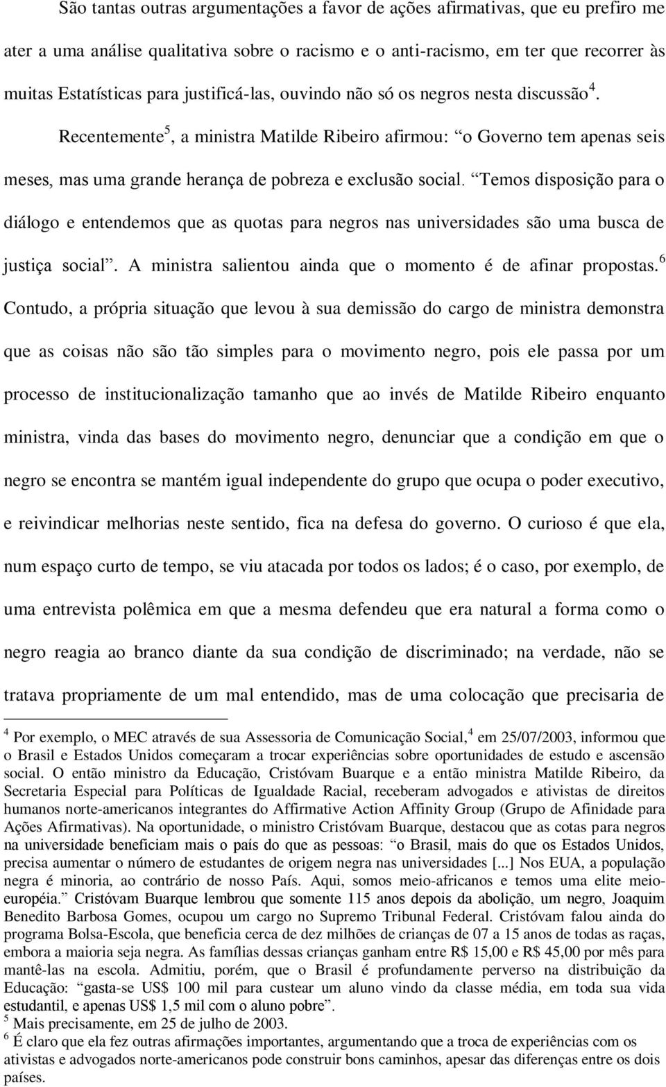 Temos disposição para o diálogo e entendemos que as quotas para negros nas universidades são uma busca de justiça social. A ministra salientou ainda que o momento é de afinar propostas.