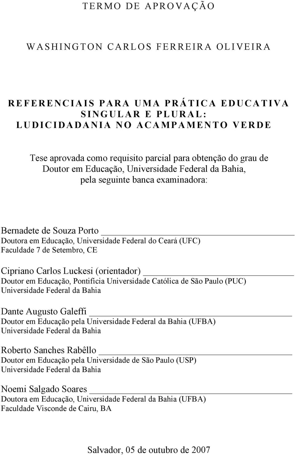 Setembro, CE Cipriano Carlos Luckesi (orientador) Doutor em Educação, Pontifícia Universidade Católica de São Paulo (PUC) Universidade Federal da Bahia Dante Augusto Galeffi Doutor em Educação pela