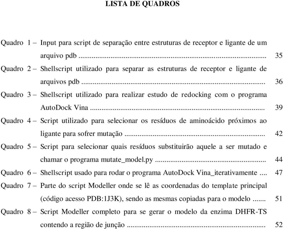 .. 39 Quadro_4 Script utilizado para selecionar os resíduos de aminoácido próximos ao ligante para sofrer mutação.