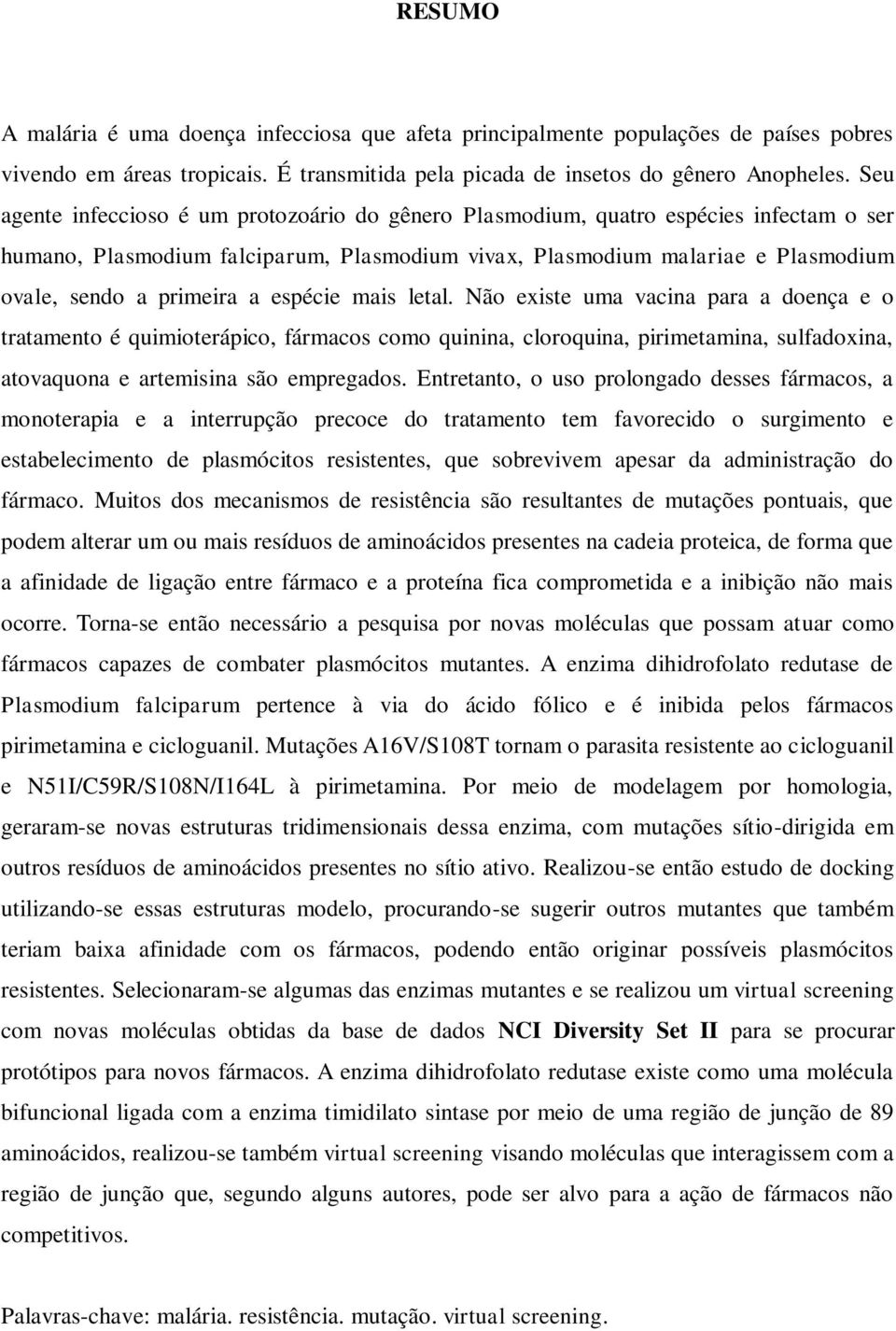 espécie mais letal. Não existe uma vacina para a doença e o tratamento é quimioterápico, fármacos como quinina, cloroquina, pirimetamina, sulfadoxina, atovaquona e artemisina são empregados.