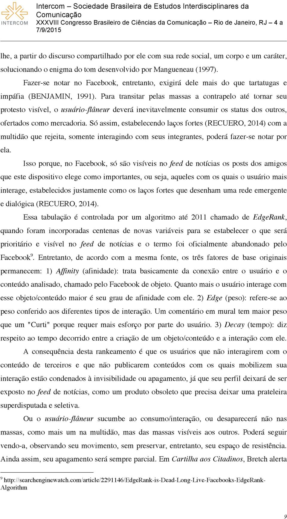 Para transitar pelas massas a contrapelo até tornar seu protesto visível, o usuário-flâneur deverá inevitavelmente consumir os status dos outros, ofertados como mercadoria.