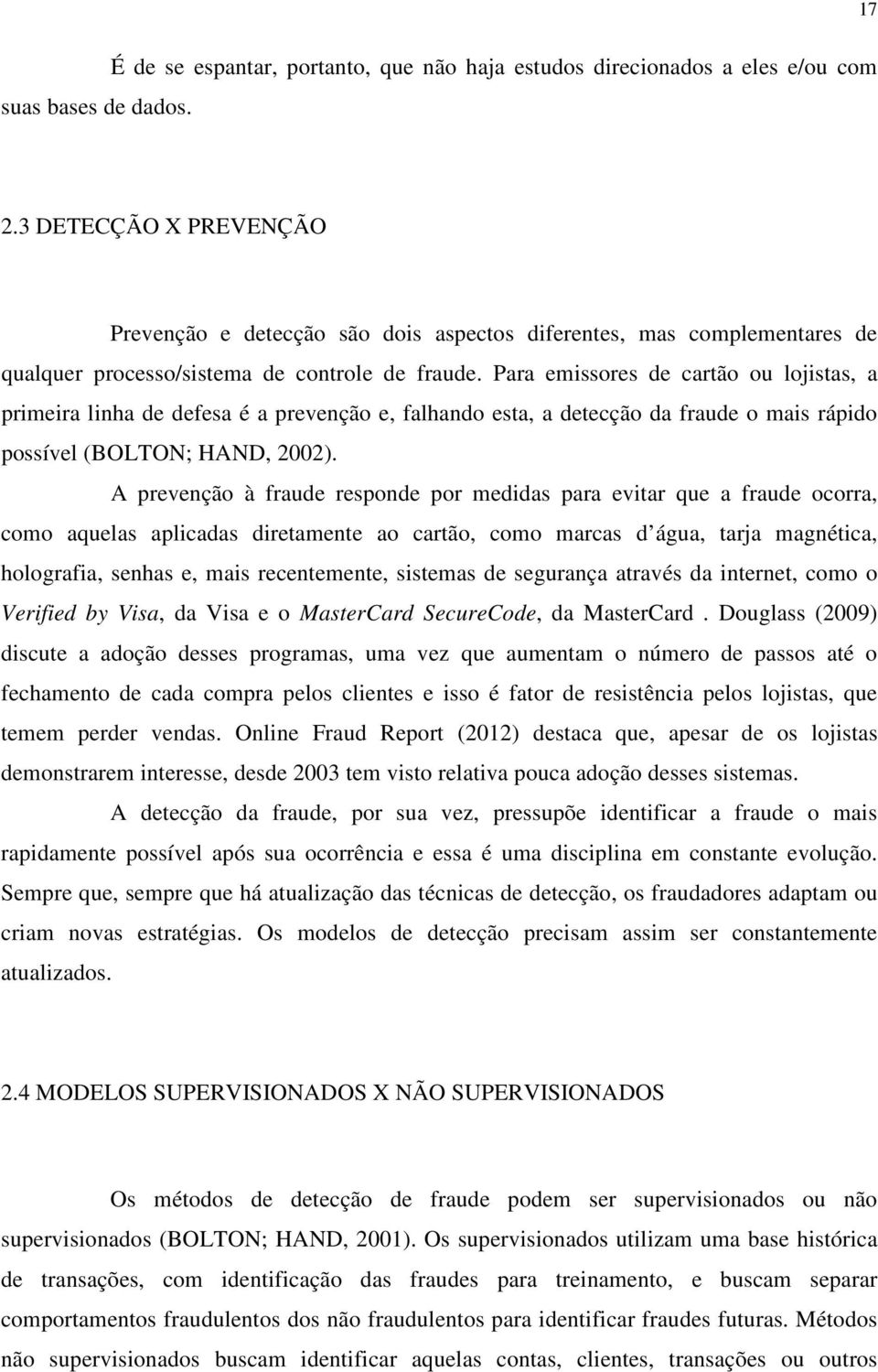 Para emissores de cartão ou lojistas, a primeira linha de defesa é a prevenção e, falhando esta, a detecção da fraude o mais rápido possível (BOLTON; HAND, 2002).