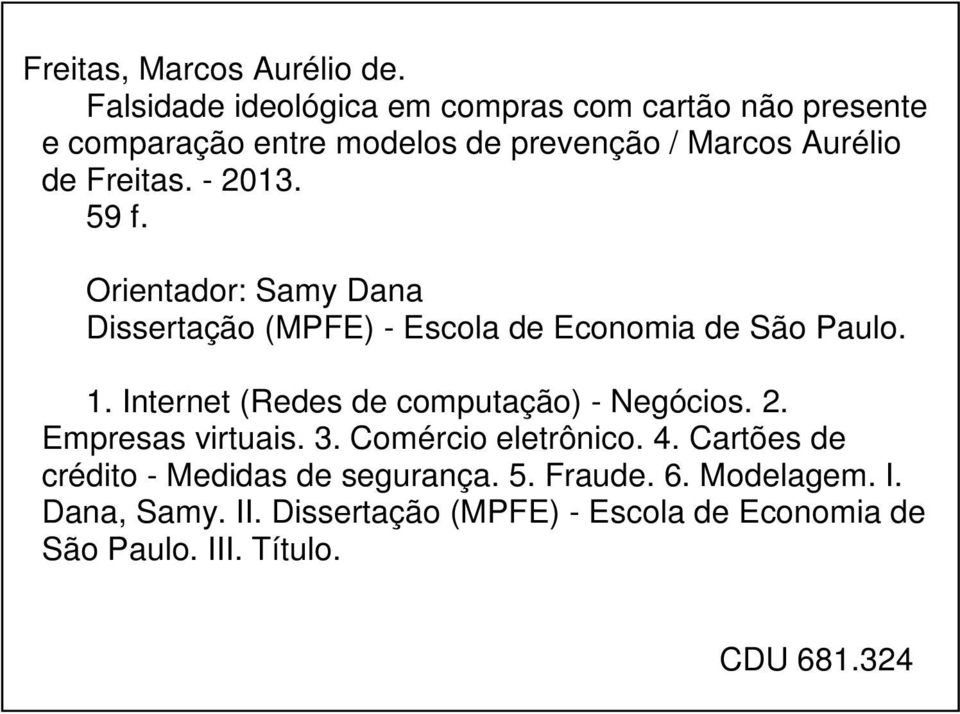 - 2013. 59 f. Orientador: Samy Dana Dissertação (MPFE) - Escola de Economia de São Paulo. 1.