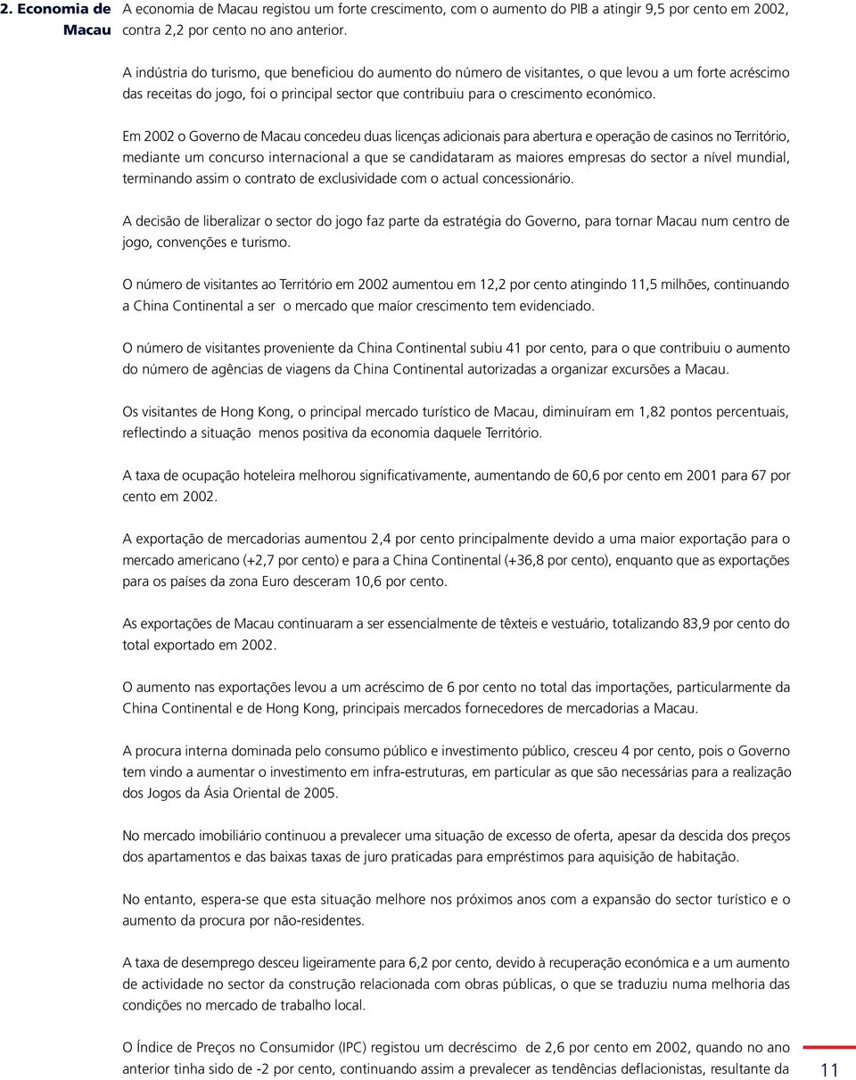 Em 2002 o Governo de Macau concedeu duas licenças adicionais para abertura e operação de casinos no Território, mediante um concurso internacional a que se candidataram as maiores empresas do sector