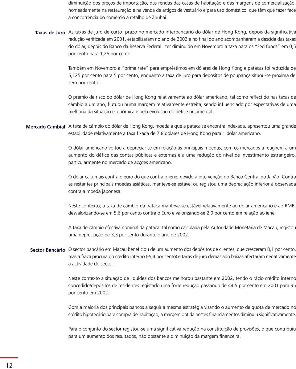 Taxas de Juro As taxas de juro de curto prazo no mercado interbancário do dólar de Hong Kong, depois da significativa redução verificada em 2001, estabilizaram no ano de 2002 e no final do ano
