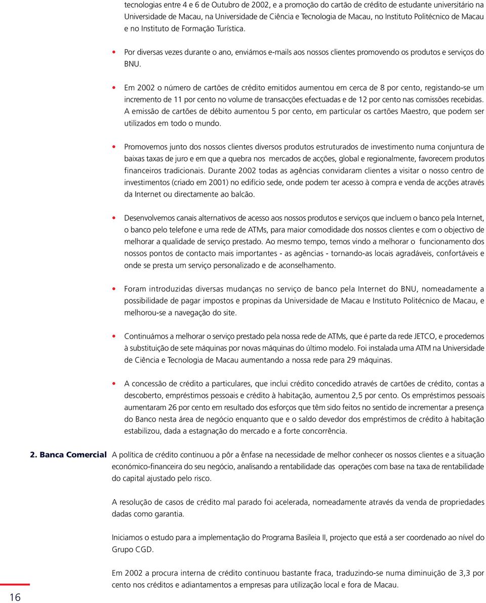 Em 2002 o número de cartões de crédito emitidos aumentou em cerca de 8 por cento, registando-se um incremento de 11 por cento no volume de transacções efectuadas e de 12 por cento nas comissões