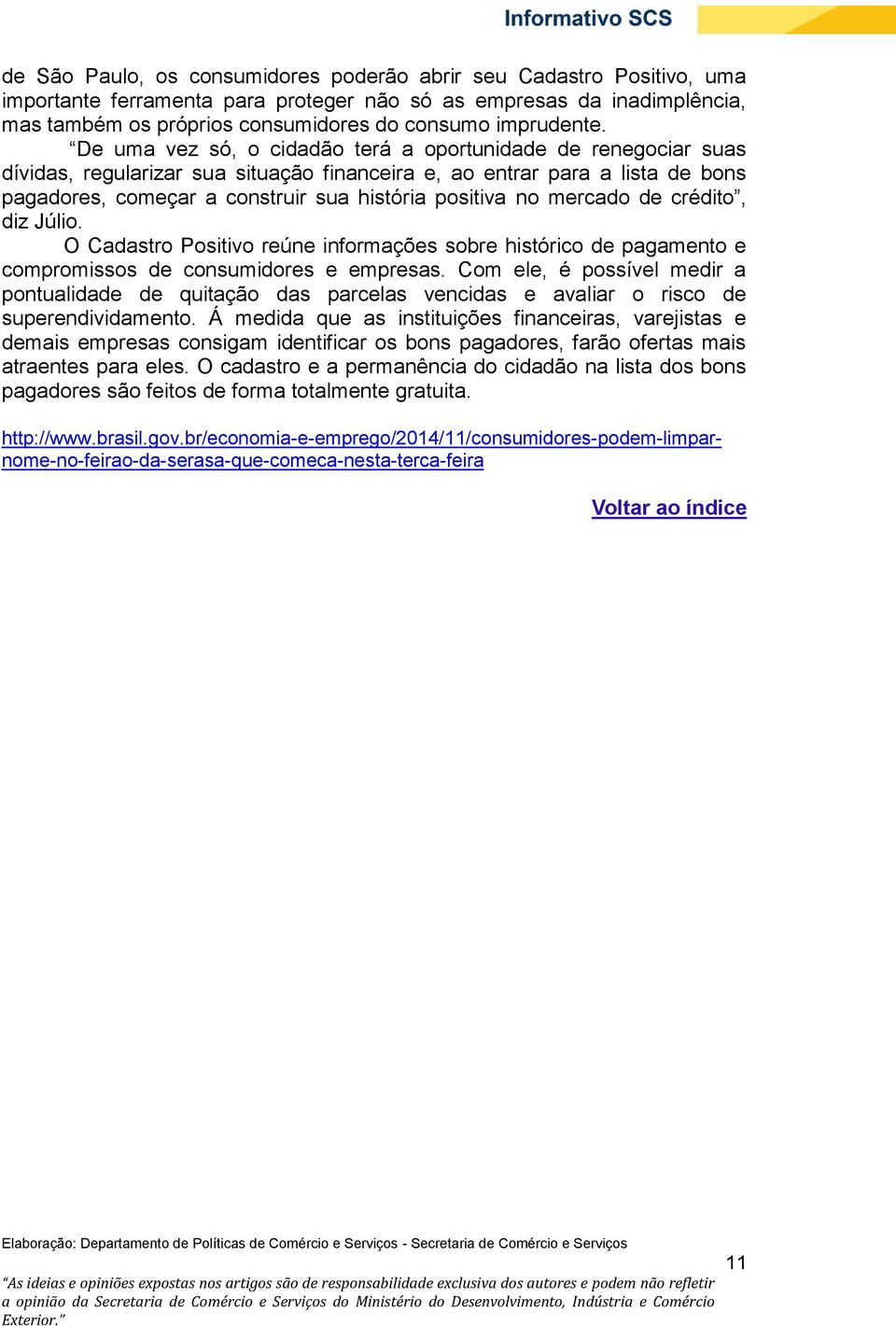 De uma vez só, o cidadão terá a oportunidade de renegociar suas dívidas, regularizar sua situação financeira e, ao entrar para a lista de bons pagadores, começar a construir sua história positiva no